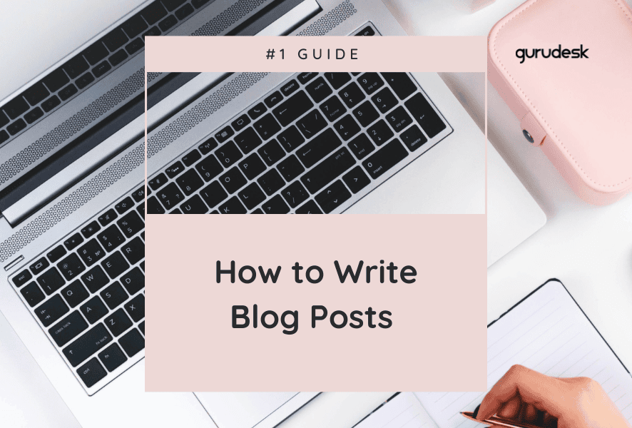 How to Write Blog Posts: Your #1 Guide