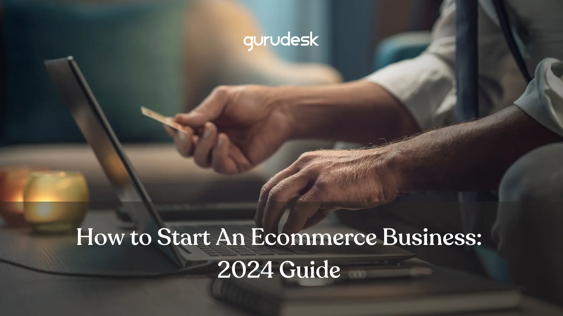How to Start an Ecommerce Business: a 2024 guide